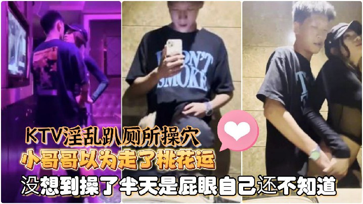 【Ts童酱】成都约啪在校大学生 KTV 淫乱趴厕所操穴,小哥哥以为走了桃花运,没想到操了半天是屁眼自己还不知道