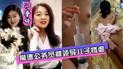 常德公务员惨遭领导儿子强制灌肠高潮爆发呻吟不断屈辱内射