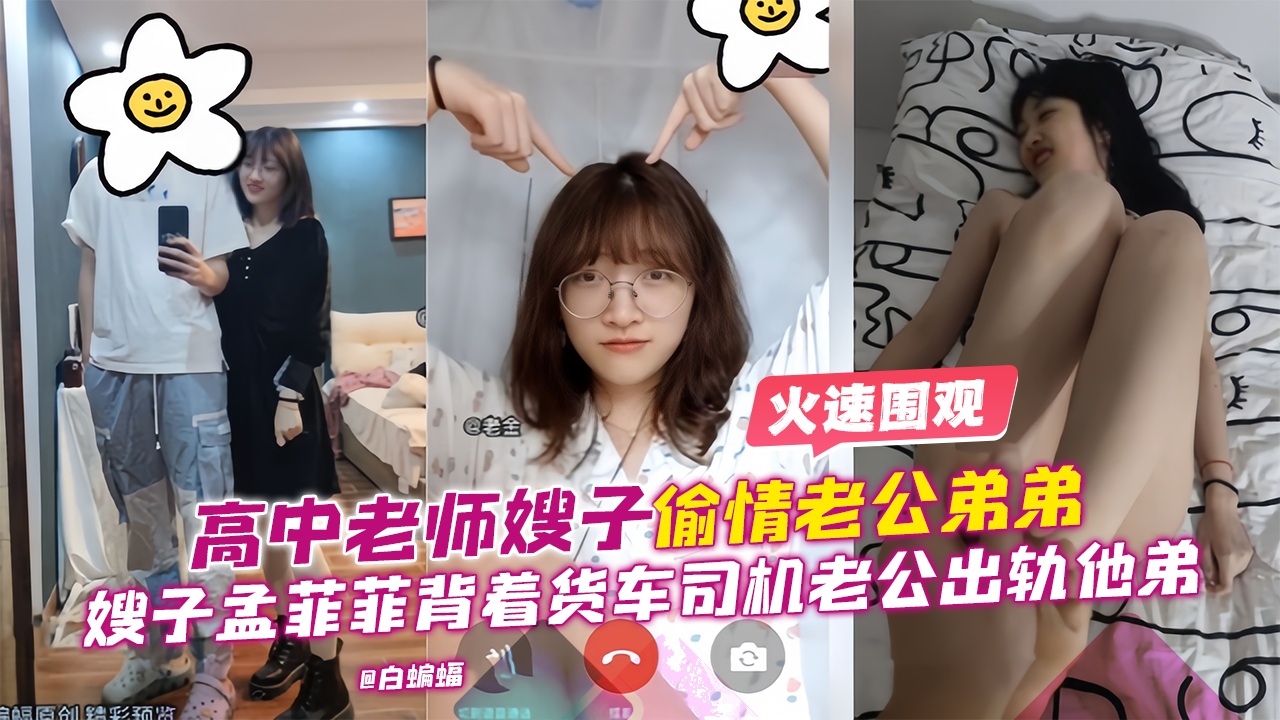 火速围观--高中老师嫂子偷情老公弟弟,嫂子孟菲菲背着火车司机老公出轨他弟-
