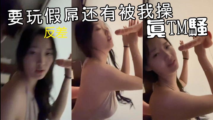 反差母狗要玩假屌还有被我操真TM骚