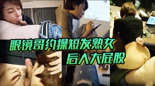 眼镜哥约操短发熟女后人大屁股