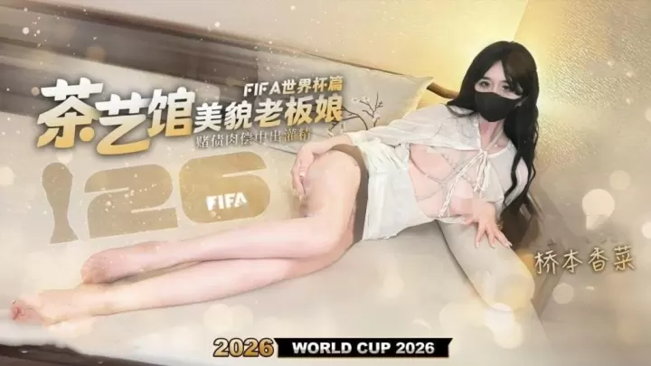 桥本香菜-茶艺馆美貌老板娘世界杯篇赌球债务肉偿丝足