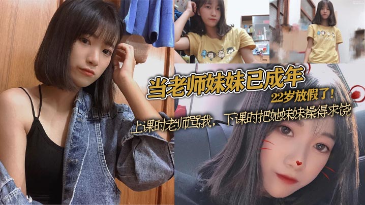 当老师妹妹已成年22岁放假了上课时老师骂我下课时把.她妹妹操得求饶