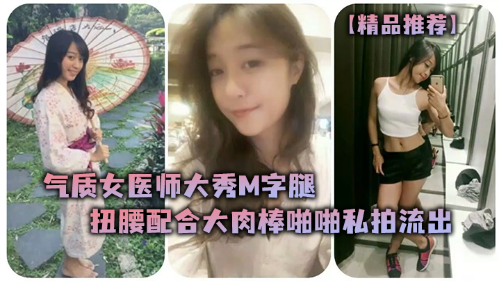 精品推荐气质女医师大秀M字腿扭腰配合大肉棒啪啪私.拍流出