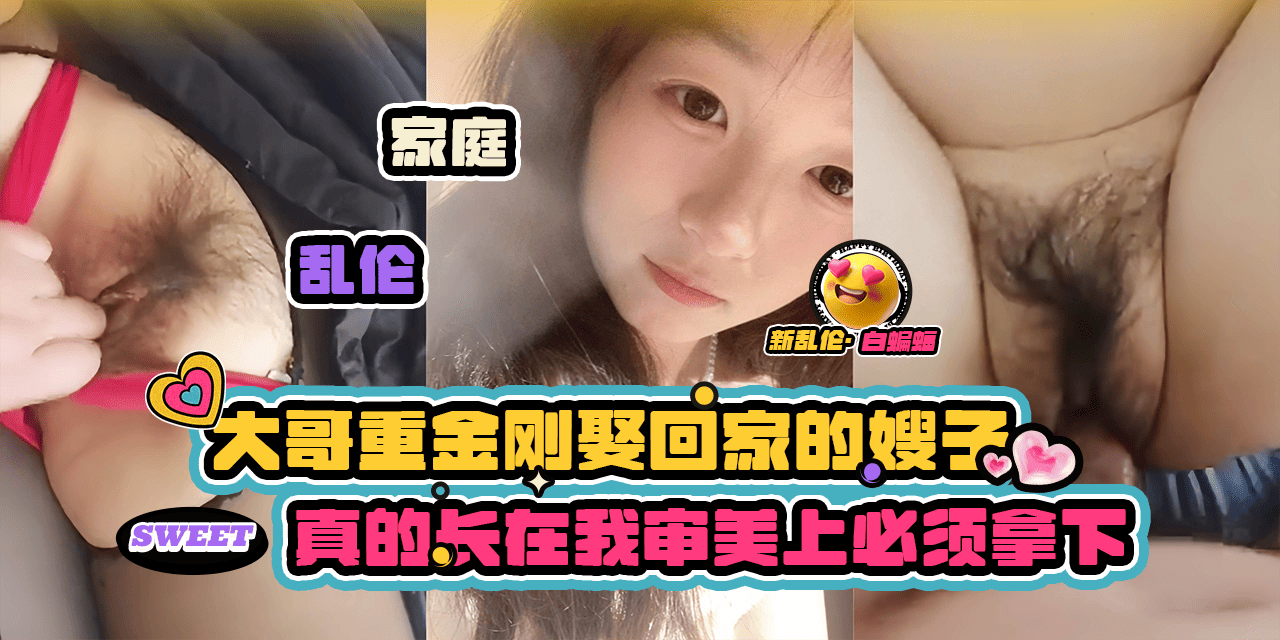 家庭乱伦-大哥重金刚娶回家的嫂子，真的长在了我的审美上必须拿下乱伦内射-