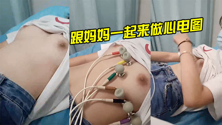 年轻少女跟妈妈一起来做心电图非常真实的胸没加滤镜.真实粉嫩