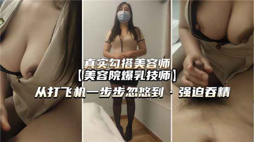 [无码] 美容师沦陷记：从手活到强制吞精