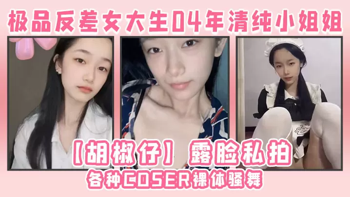 极品反差女大生04年清纯小姐姐胡椒仔露脸私拍各种.COSER裸体骚舞大号道具紫薇脸逼同框